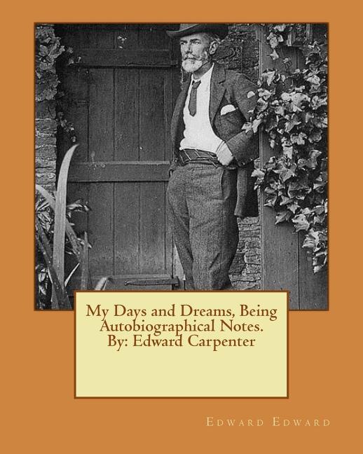 My Days And Dreams, Being Autobiographical Notes.by: Edward Carpenter