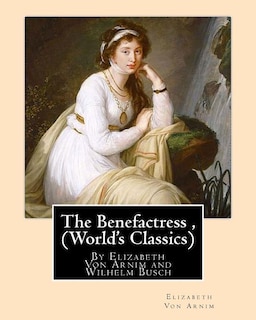 The Benefactress, By Elizabeth Von Arnim and Wilhelm Busch (World's Classics): Heinrich Christian Wilhelm Busch (15 April 1832 - 9 January 1908) was a German humorist, poet, illustrator and painter.