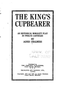 Front cover_The King's Cupbearer, an Historical Morality Play in Twelve Canticles