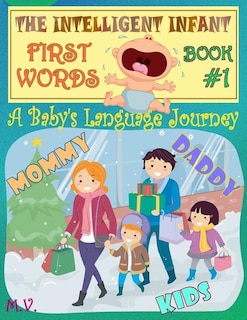 The Intelligent Infant First Words - Book #1: A baby's language journey. Bring infinite joy to your child early learning. The toddler's odyssey from babbling to talking.