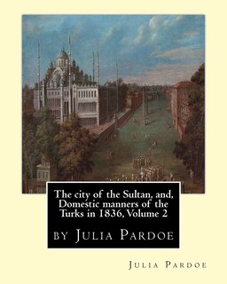 Front cover_The City Of The Sultan, And, Domestic Manners Of The Turks In 1836, Volume 2