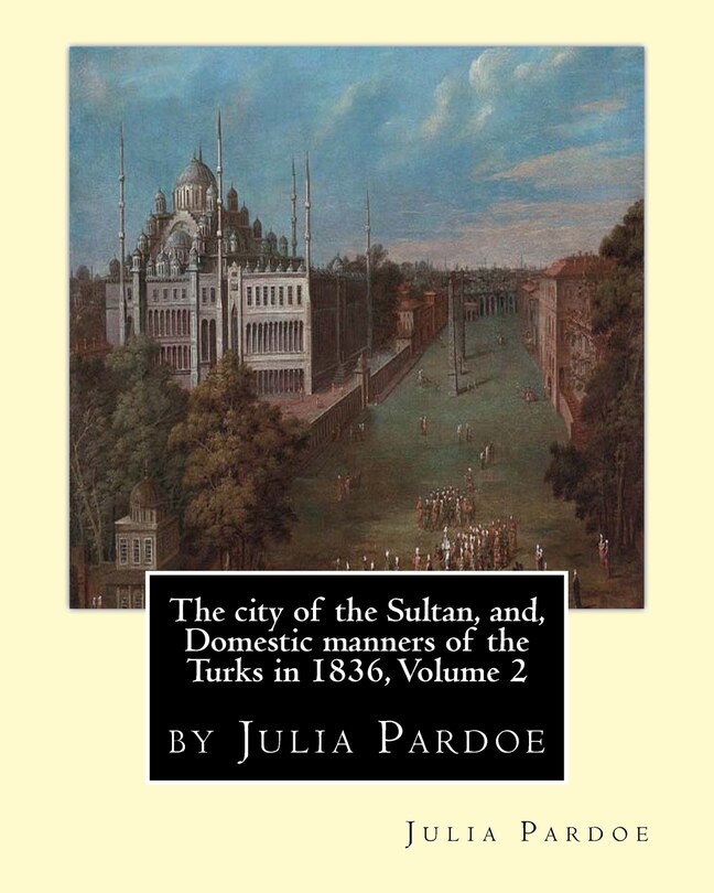 Front cover_The City Of The Sultan, And, Domestic Manners Of The Turks In 1836, Volume 2