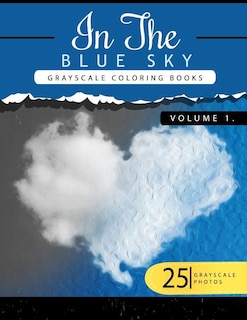 In the Blue Volume 1: Sky Grayscale coloring books for adults Relaxation Art Therapy for Busy People (Adult Coloring Books Series, grayscale fantasy coloring books)