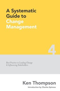 A Systematic Guide to Change Management: Best Practice in Leading Change and Influencing Stakeholders