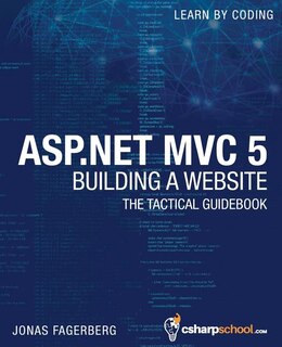 Asp.net Mvc 5 - Building A Website With Visual Studio 2015 And C Sharp: The Tactical Guidebook