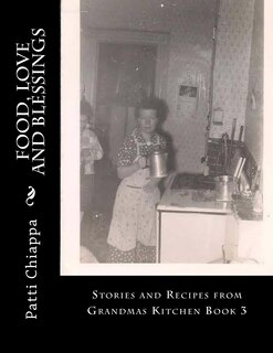 Food, Love and Blessings: Stories and Recipes from Grandmas Kitchen Book 3