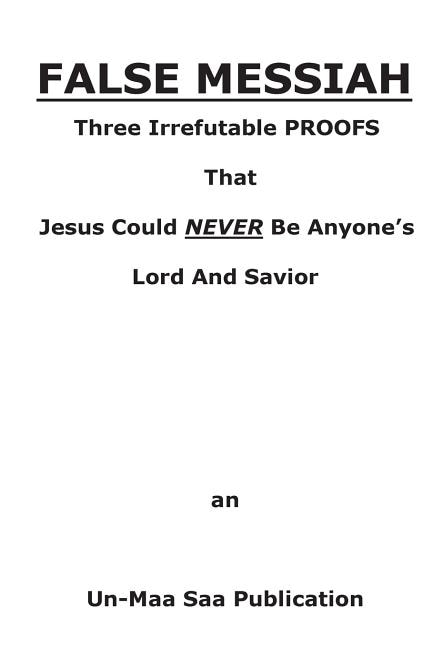 False Messiah: Three Irrefutable PROOFS That Jesus Could NEVER Be Anyone's Lord And Savior