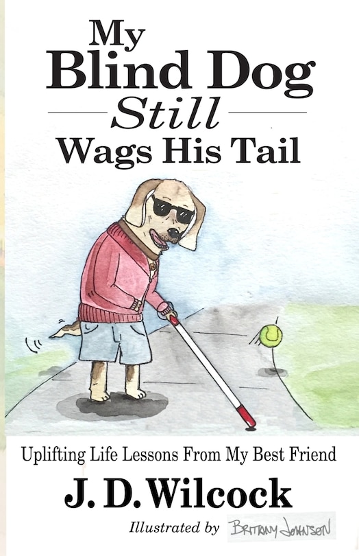 My Blind Dog Still Wags His Tail: Uplifting Life Lessons From My Best Friend