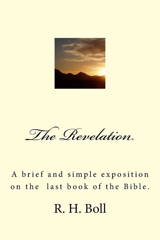 The Revelation: A brief and simple exposition on the last book of the Bible.