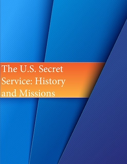 The U.S. Secret Service: History and Missions
