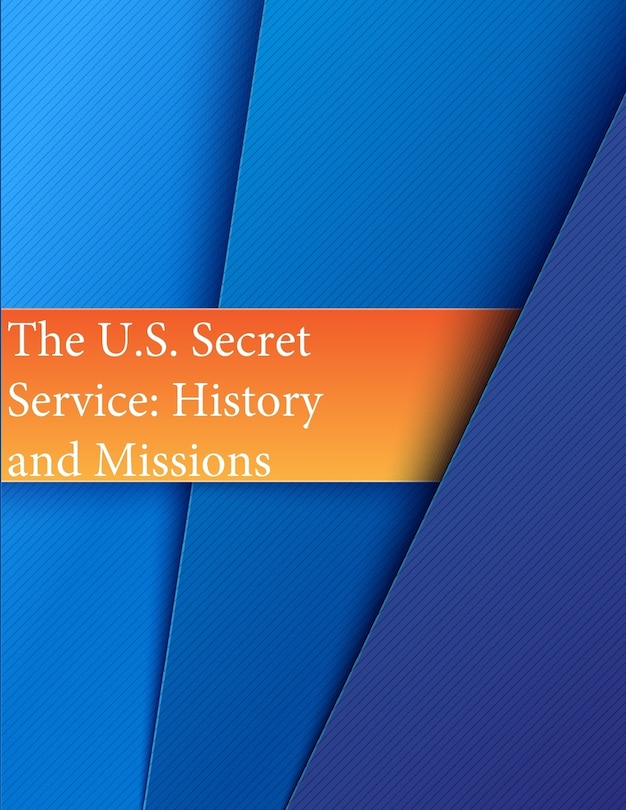 The U.S. Secret Service: History and Missions