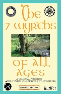 The 7 Wyrths Of All Ages: A Celestial Prophecy - Awaken With Wild Spirit's Infinite Guides