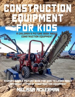Construction Equipment for Kids: A Children's Picture Book about Construction Equipment: A Great Simple Picture Book for Kids to Lea