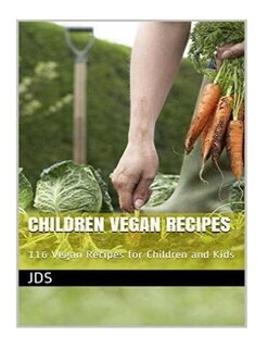 Children Vegan Recipes: 116 Vegan Recipes for Children and Kids: 116 Vegan recipes for children, some are glutten free, have reduced sugar, reduced fat and are diabetic friendly. They are healthy food recipes and tasty vegan food which can help with weigh