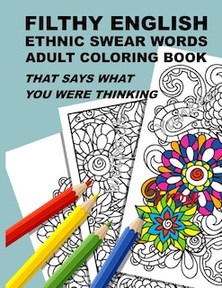 Filthy English: Ethnic Swear Words Adult Coloring Book That Says What You Were Thinking