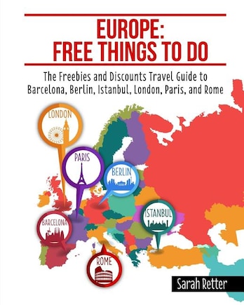 Europe: Free Things to Do: The Freebies and Discounts Travel Guide to Barcelona, Berlin, Istanbul, London, Paris and Rome.