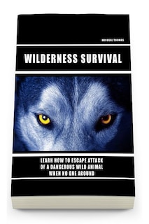 Wild Survival: Learn How To Escape Attack Of A Dangerous Wild Animal When No One Around: (how to survive natural disaster, how to survive in the forest)