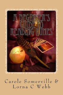 A Beginner's Guide To Reading Runes: Reading With Runes, Oracles Of Divination