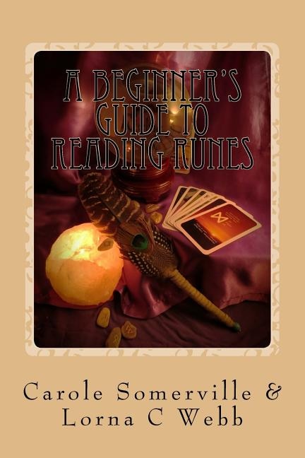 A Beginner's Guide To Reading Runes: Reading With Runes, Oracles Of Divination