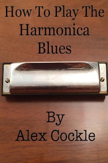 How To Play The Harmonica Blues: Which Harmonica Do I Need For Which Blues Key?