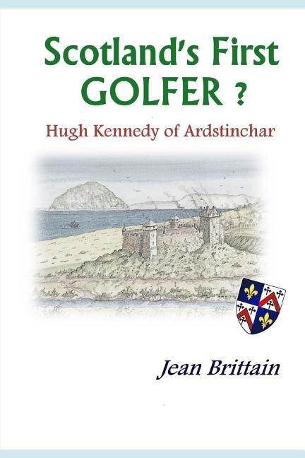 Front cover_Scotland's First GOLFER? - Hugh Kennedy of Ardstinchar