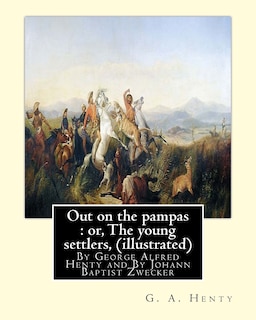 Out on the pampas: or, The young settlers, By G. A. Henty (illustrated): By Johann Baptist Zwecker (1814-1876) was a German artist who illustrated books and magazines in the nineteenth century.