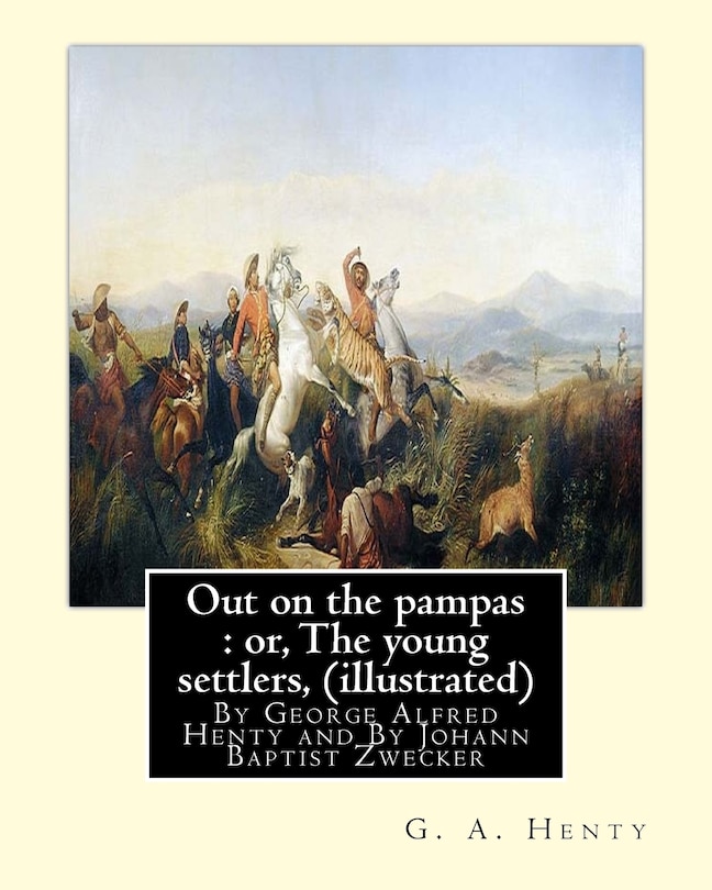 Out on the pampas: or, The young settlers, By G. A. Henty (illustrated): By Johann Baptist Zwecker (1814-1876) was a German artist who illustrated books and magazines in the nineteenth century.