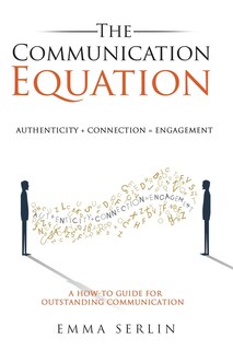 The Communication Equation: A How to Guide for Outstanding Communication