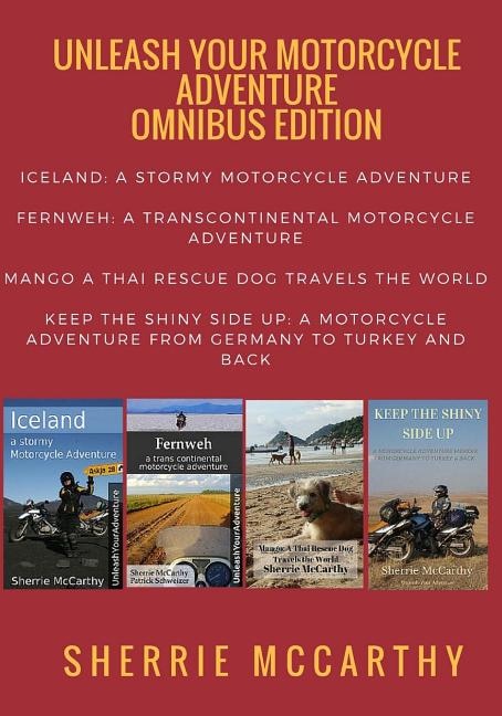 Unleash Your Motorcycle Adventure: Volumes 1 - 4 Collection: Iceland A Stormy Motorcycle Adventure, Fernweh: Transcontinental Motorcycle Adventure, Mango Unleashed, Keep The Shiny Side Up: A Motorcycle Adventure From Germany To Turkey & Back in one collected edition