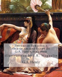 The cat of Bubastes: a tale of ancient Egypt. By G.A. Henty, full-page: illustrations by J.R. Weguelin, John Reinhard Weguelin RWS (June 23, 1849 - April 28, 1927) was an English painter and illustrator
