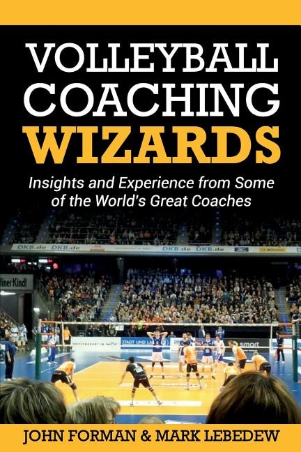 Volleyball Coaching Wizards: Insights and Experience from Some of the World's Great Coaches