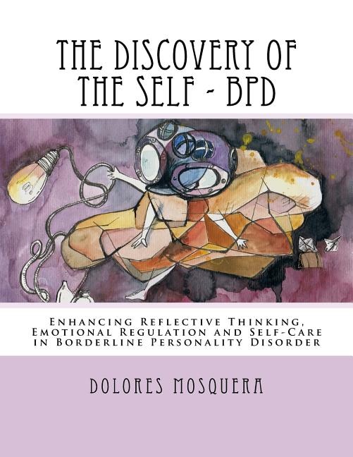 The Discovery of the Self: Enhancing Reflective Thinking, Emotional Regulation, and Self-Care in Borderline Personality Disorder A Structured Program for Professionals