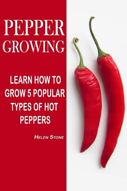 Pepper Growing: Learn How To Grow 5 Popular Types Of Hot Peppers: (How To Grow Chili Peppers, Homegrown Chili Peppers, Organic Gardening, Vegetables, Herbs, Beginners Gardening, Vegetable Gardening)