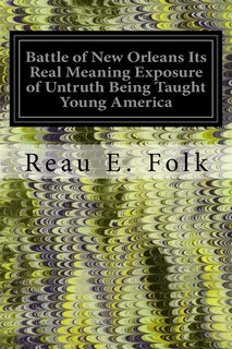 Front cover_Battle of New Orleans Its Real Meaning Exposure of Untruth Being Taught Young America