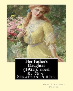Front cover_Her Father's Daughter (1921), By Gene Stratton-Porter A NOVEL
