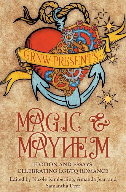 Magic And Mayhem: Fiction And Essays Celebrating Lgbtq Romance