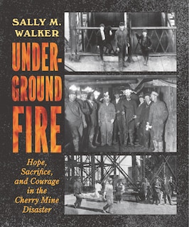 Front cover_Underground Fire: Hope, Sacrifice, And Courage In The Cherry Mine Disaster