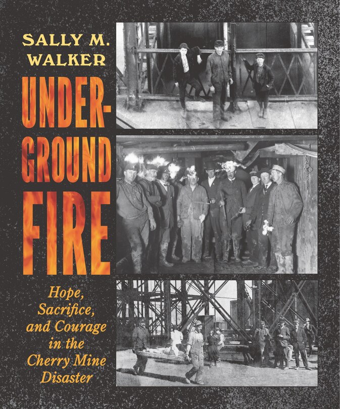Front cover_Underground Fire: Hope, Sacrifice, And Courage In The Cherry Mine Disaster