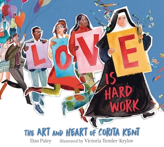 Front cover_Love Is Hard Work: The Art and Heart of Corita Kent