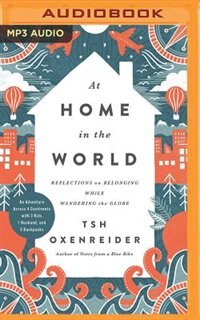 At Home In The World: Reflections On Belonging While Wandering The Globe