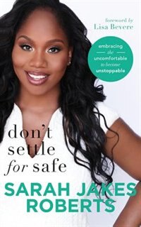 Don't Settle For Safe: Embracing The Uncomfortable To Become Unstoppable