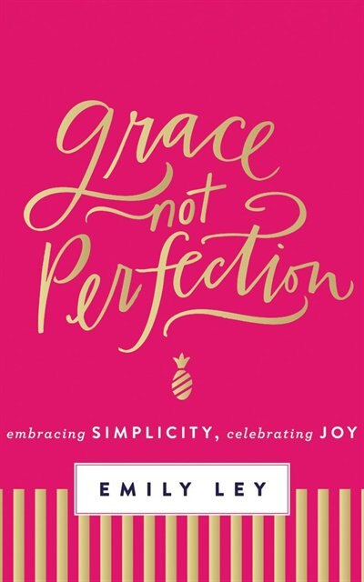 Grace, Not Perfection: Embracing Simplicity, Celebrating Joy