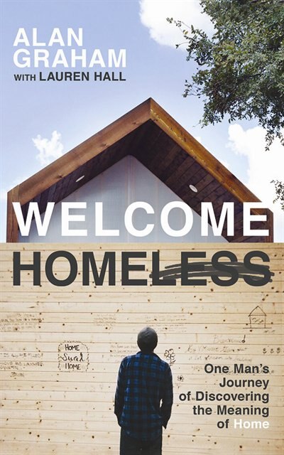 Welcome Homeless: One Man's Journey Of Discovering The Meaning Of Home