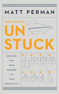 How To Get Unstuck: Breaking Free From Barriers To Your Productivity
