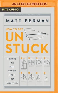 How To Get Unstuck: Breaking Free From Barriers To Your Productivity