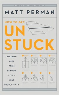 How To Get Unstuck: Breaking Free From Barriers To Your Productivity