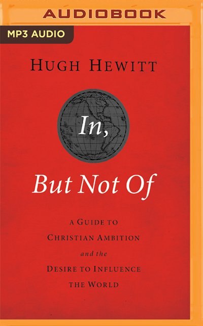 In, But Not Of: A Guide To Christian Ambition And The Desire To Influence The World