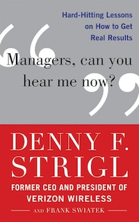 Managers, Can You Hear Me Now?: Hard-hitting Lessons On How To Get Real Results