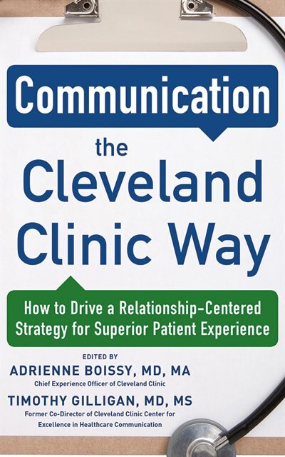 Communication The Cleveland Clinic Way: How To Drive A Relationship-centered Strategy For Exceptional Patient Experience