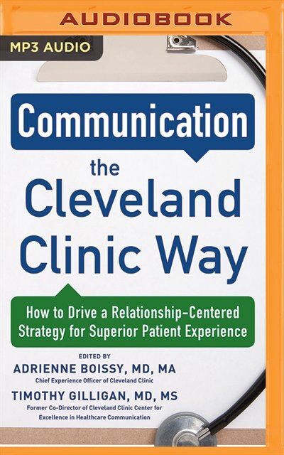 Communication The Cleveland Clinic Way: How To Drive A Relationship-centered Strategy For Exceptional Patient Experience
